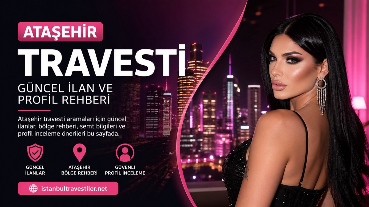 Ataşehir Travesti güncel ilan ve profil rehberi