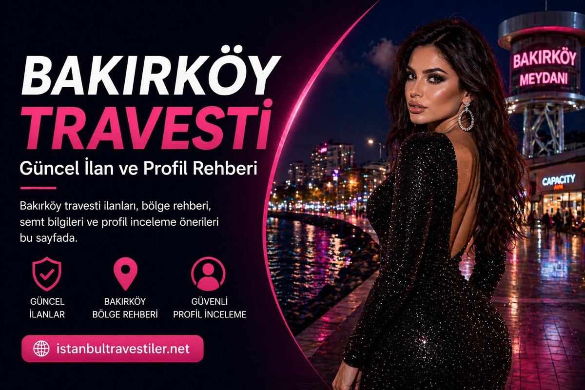 Bakırköy Travesti güncel ilan ve profil rehberi