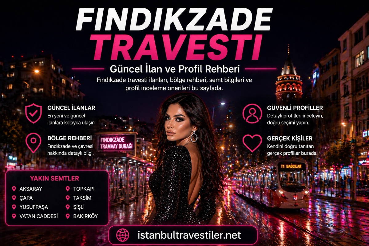 Fındıkzade Travesti güncel ilan ve profil rehberi