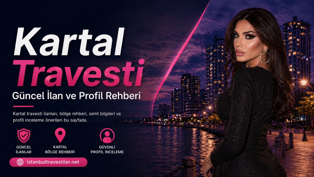 Kartal Travesti güncel ilan ve profil rehberi